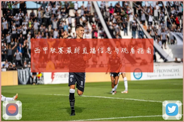 西甲联赛最新直播信息与观看指南