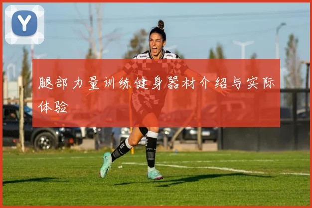 腿部力量训练健身器材介绍与实际体验