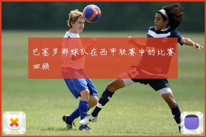 巴塞罗那球队在西甲联赛中的比赛回顾